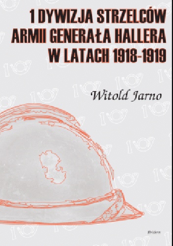 1 Dywizja Strzelców Armii Generała Hallera w latach 1918-1919 - Witold Jarno