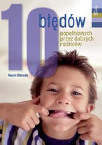 10 Błędów Popełnianych Przez Dobrych Rodziców - Kevin Steede