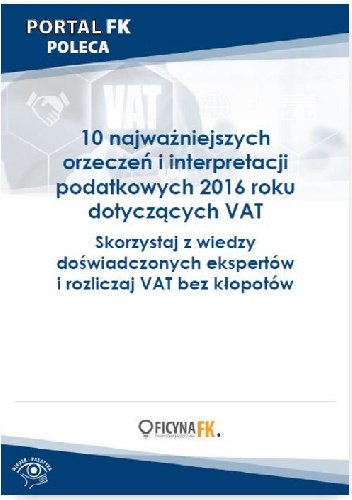 10 najważniejszych orzeczeń i interpretacji podatkowych 2016 roku dotyczących VAT - praca zbiorowa