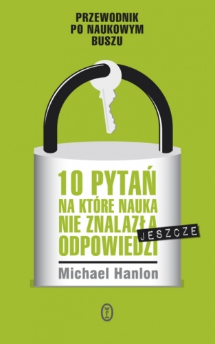 10 pytań, na które nauka nie znalazła (jeszcze) odpowiedzi - Michael Hanlon