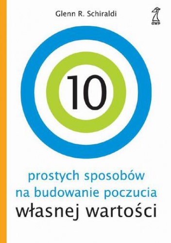 10 sposobów na budowanie poczucia własnej wartości - Glenn R. Schiraldi