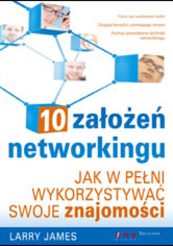 10 założeń networkingu. Jak w pełni wykorzystywać swoje znajomości - Larry James