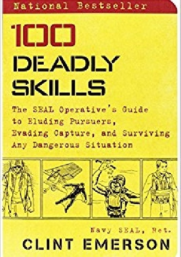 100 Deadly Skills: The SEAL Operative’s Guide to Eluding Pursuers, Evading Capture, and Surviving Any Dangerous Situation - Clint Emerson