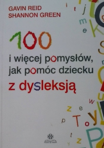 100 i więcej pomysłów jak pomóc dziecku z dysleksją - Reid Gavin, Shannon Green