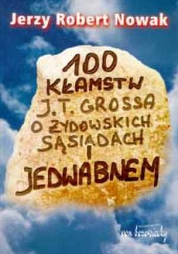 100 kłamstw J. T. Grossa o żydowskich sąsiadach i Jedwabnem - Jerzy Robert Nowak