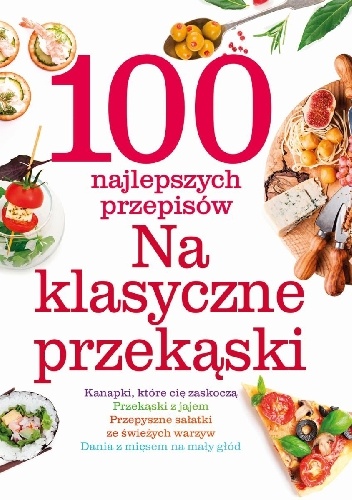 100 najlepszych przepisów na klasyczne przekąski - praca zbiorowa