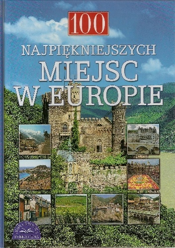 100 najpiękniejszych miejsc w Europie - Maria Szarf, Joanna Roszak