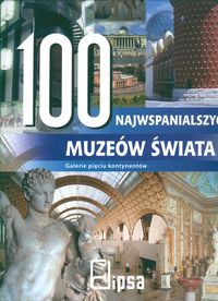 100 najwspanialszych muzeów świata Galerie pięciu kontynent. - praca zbiorowa
