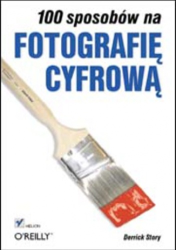 100 sposobów na fotografię cyfrową - Derrick Story
