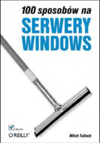 100 sposobów na serwery Windows - Tulloch Mitch