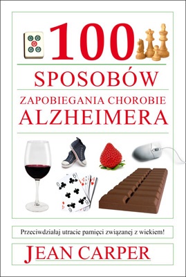 100 sposobów zapobieganiu chorobie Alzheimera - Jean Carper