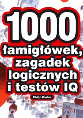 1000 łamigłówek, zagadek logicznych i testów IQ - Philip Carter
