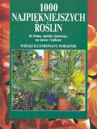 1000 najpiękniejszych roślin do domu, ogrodu zimowego, na tarasy i balkony - Halina Heitz