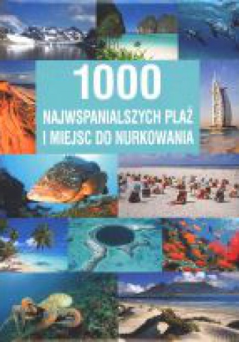 1000 najwspanialszych plaż i miejsc do nurkowania - Brigit Adam, Claudia Piuntek