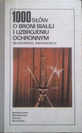 1000 słów o broni białej i uzbrojeniu ochronnym - Włodzimierz Kwaśniewicz
