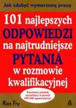101 najlepszych odpowiedzi na najtrudniejsze pytania w rozmowie kwalifikacyjnej - Ron Fry