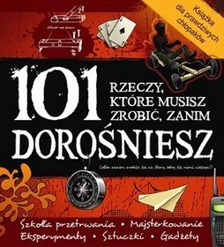 101 Rzeczy, które musisz zrobić zanim dorośniesz - praca zbiorowa