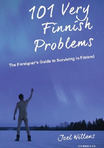 101 Very Finnish Problems: The Foreigner's Guide to Surviving in Finland - Joel Willans