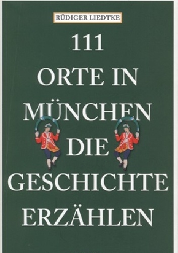 111 Orte in München, die Geschichte erzählen - Rüdiger Liedtke
