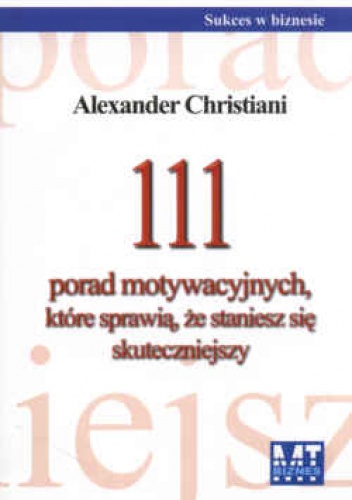 111 Porad motywacyjnych, które sprawią, że staniesz się skuteczniejszym - Alexander Christiani