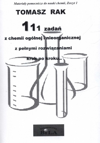111 zadań z chemii ogólnej i nieorganicznej z pełnymi rozwiązaniami krok po kroku.. - Tomasz Rak