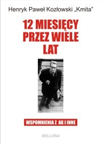 12 miesięcy przez wiele lat. Wspomnienia z AK i inne - Henryk Paweł Kozłowski