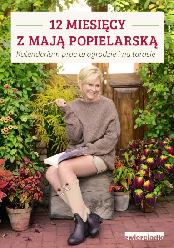 12 miesięcy z Mają Popielarską. Kalendarium prac w ogrodzie i na tarasie - Maja Popielarska
