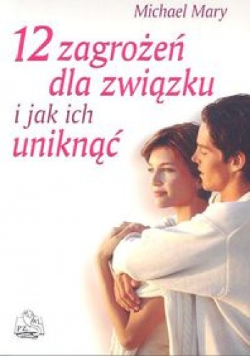 12 zagrożeń dla związku i jak ich uniknąć - Michael Mary