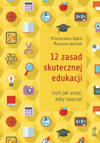 12 zasad skutecznej edukacji. Czyli jak uczyć, żeby nauczyć - Przemysław Bąbel, Marzena Wiśniak