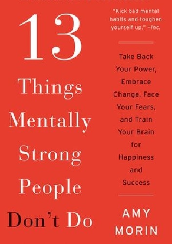 13 Things Mentally Strong People Don't Do - Amy Morin
