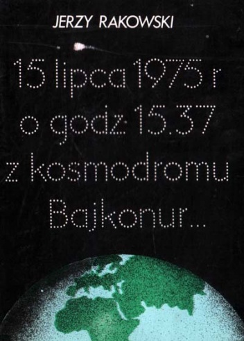 15 lipca 1975 r. o godz 15.37 z kosmodromu Bajkonur... - Jerzy Rakowski