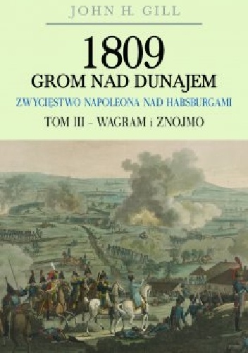 1809 Grom nad Dunajem. Zwycięstwo Napoleona nad Habsburgami Tom III - John Gill