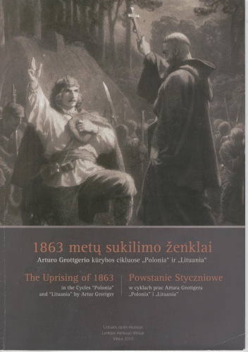 1863 metų sukilimo ženklai Arturo Grottgerio kūrybos cikluose "Polonia" ir "Lituania" / Powstanie Styczniowe w cyklach prac Artura Grottgera "Polonia" i "Lituania"