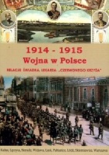 1914-1915, Wojna w Polsce. Relacja świadka, lekarza "Czerwonego Krzyża" - Stefan Bogusławski