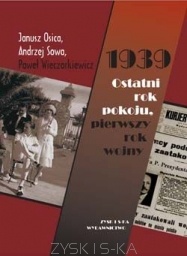 1939. Ostatni rok pokoju, pierwszy rok wojny - Janusz Osica