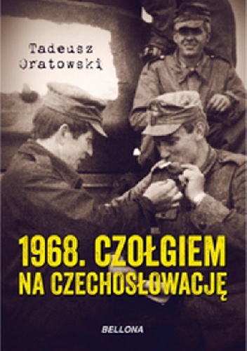 1968. Czołgiem na Czechosłowację - Tadeusz Oratowski