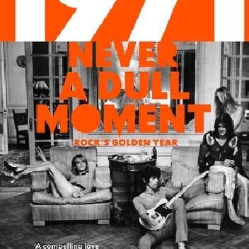 1971 - Never a Dull Moment: Rock's Golden Year - David Hepworth