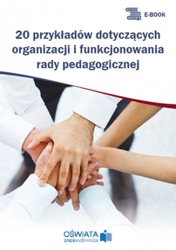 20 przykładów dotyczących organizacji i funkcjonowania rady pedagogicznej - Michał Kowalski