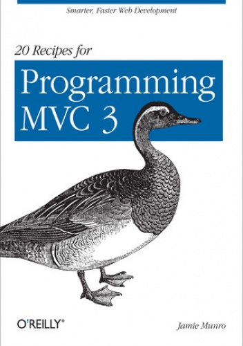 20 Recipes for Programming MVC 3. Faster, Smarter Web Development - Munro Jamie