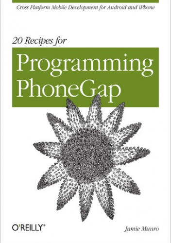 20 Recipes for Programming PhoneGap. Cross-Platform Mobile Development for Android and iPhone - Munro Jamie