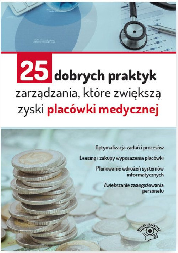 25 dobrych praktyk zarządzania, które zwiększą zyski placówki medycznej - praca zbiorowa