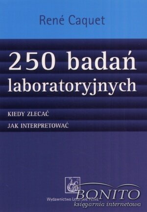 250 badań laboratoryjnych. Kiedy zlecać, jak interpretować - René Caquet