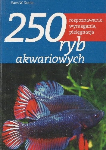 250 ryb akwariowych. Rozpoznawanie, wymagania, pielęgnacja - Hans W. Kothe