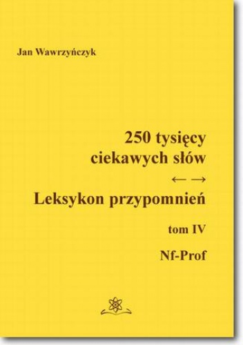250 tysięcy ciekawych słów. Leksykon przypomnień  Tom  IV (Nf-Prof) - Jan Wawrzyńczyk
