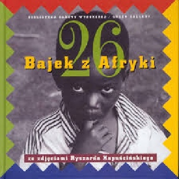 26 bajek z Afryki - ze zdjęciami Ryszarda Kapuścińskiego - praca zbiorowa