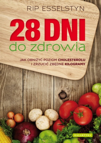 28 dni do zdrowia. Jak obniżyć poziom cholesterolu i zrzucić zbędne kilogramy - Rip Esselstyn