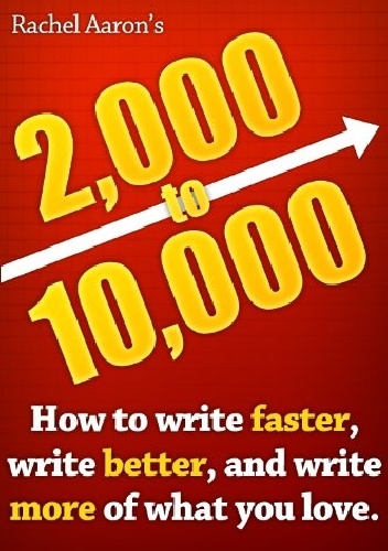 2k to 10k: Writing Faster, Writing Better, and Writing More of What You Love - Rachel Aaron