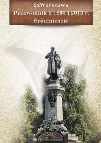 2xWarszawa Przewodnik z 1893 i 2013 r. Śródmieście - praca zbiorowa