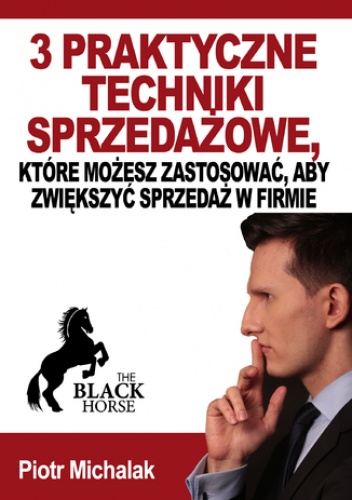 3 praktyczne techniki sprzedażowe, które możesz zastosować, aby zwiększyć sprzedaż w firmie - Michalak Piotr