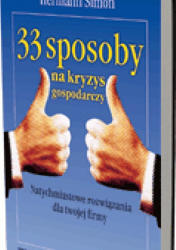 33 sposoby na kryzys gospodarczy. Natychmiastowe rozwiązania dla twojej firmy - Hermann Simon